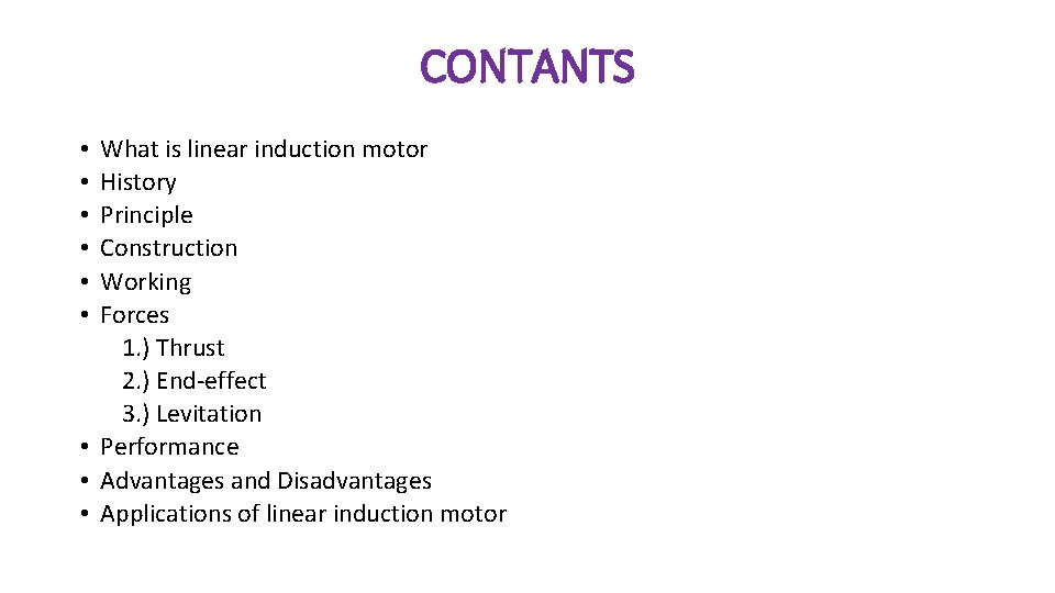 CONTANTS What is linear induction motor History Principle Construction Working Forces 1. ) Thrust