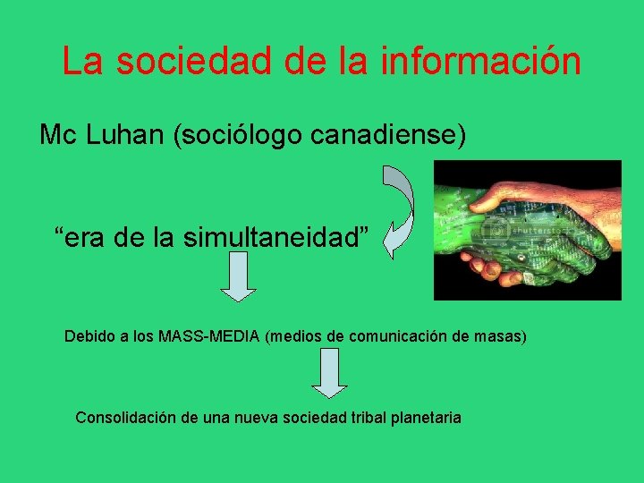 La sociedad de la información Mc Luhan (sociólogo canadiense) “era de la simultaneidad” Debido