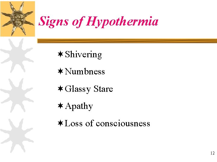 Signs of Hypothermia ¬Shivering ¬Numbness ¬Glassy Stare ¬Apathy ¬Loss of consciousness 12 