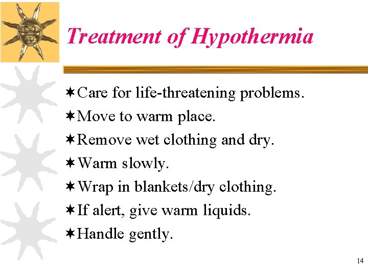 Treatment of Hypothermia ¬Care for life-threatening problems. ¬Move to warm place. ¬Remove wet clothing
