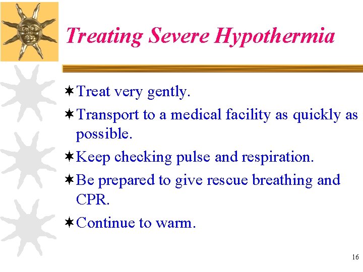 Treating Severe Hypothermia ¬Treat very gently. ¬Transport to a medical facility as quickly as