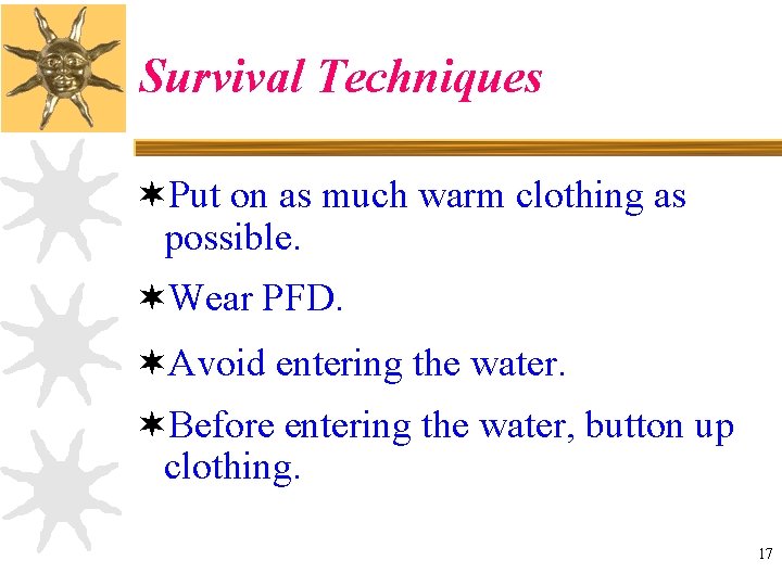 Survival Techniques ¬Put on as much warm clothing as possible. ¬Wear PFD. ¬Avoid entering