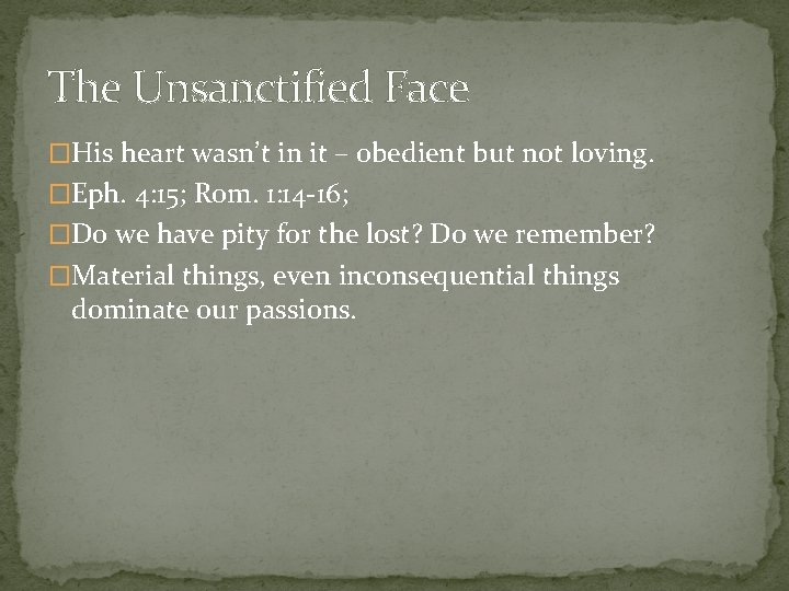 The Unsanctified Face �His heart wasn’t in it – obedient but not loving. �Eph.