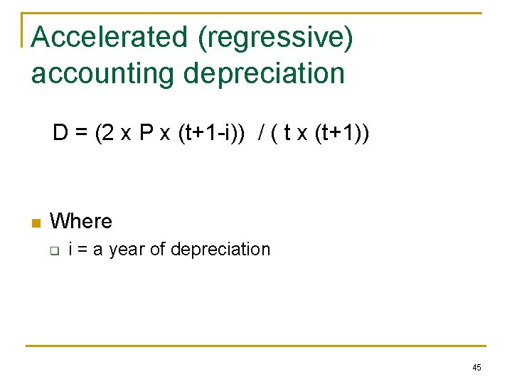 Accelerated (regressive) accounting depreciation D = (2 x P x (t+1 -i)) / (