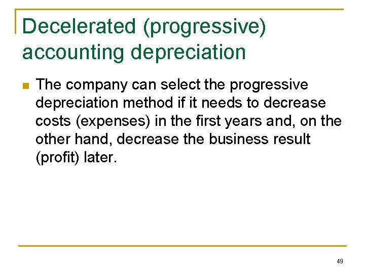 Decelerated (progressive) accounting depreciation n The company can select the progressive depreciation method if