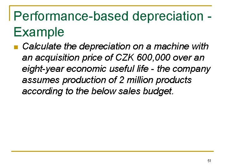 Performance-based depreciation - Example n Calculate the depreciation on a machine with an acquisition