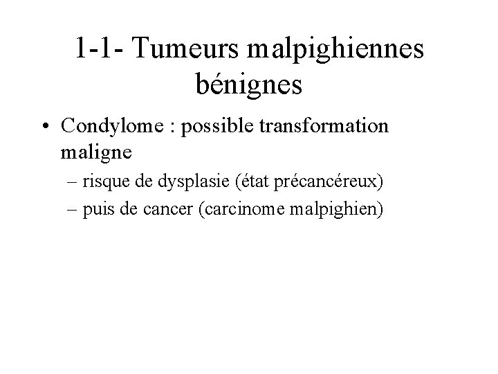 1 -1 - Tumeurs malpighiennes bénignes • Condylome : possible transformation maligne – risque