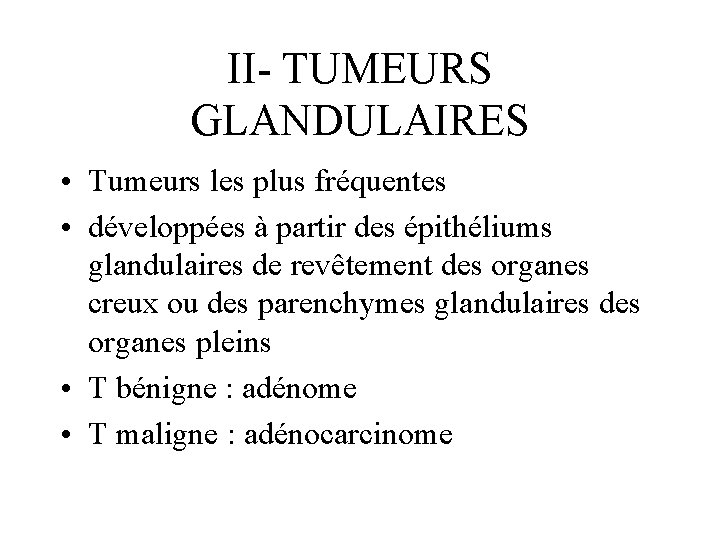 II- TUMEURS GLANDULAIRES • Tumeurs les plus fréquentes • développées à partir des épithéliums
