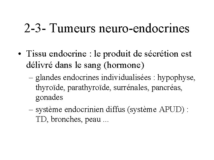 2 -3 - Tumeurs neuro-endocrines • Tissu endocrine : le produit de sécrétion est