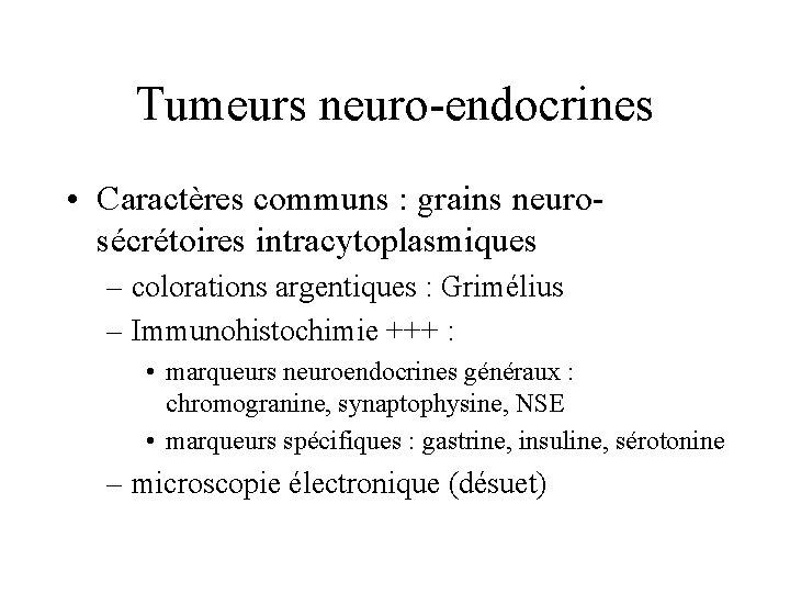 Tumeurs neuro-endocrines • Caractères communs : grains neurosécrétoires intracytoplasmiques – colorations argentiques : Grimélius