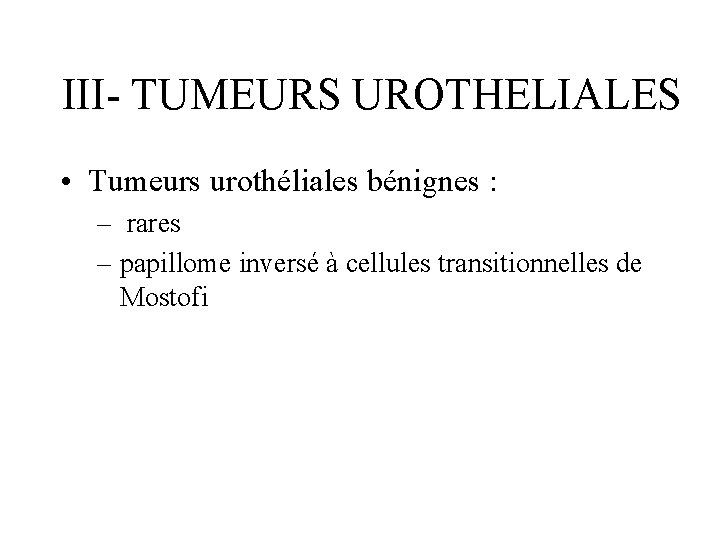 III- TUMEURS UROTHELIALES • Tumeurs urothéliales bénignes : – rares – papillome inversé à