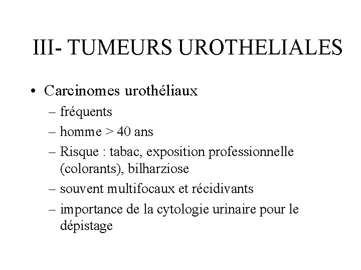 III- TUMEURS UROTHELIALES • Carcinomes urothéliaux – fréquents – homme > 40 ans –