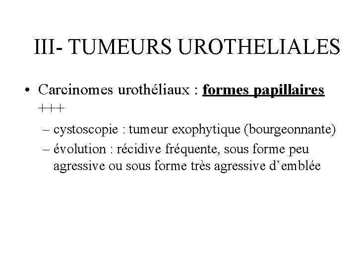 III- TUMEURS UROTHELIALES • Carcinomes urothéliaux : formes papillaires +++ – cystoscopie : tumeur