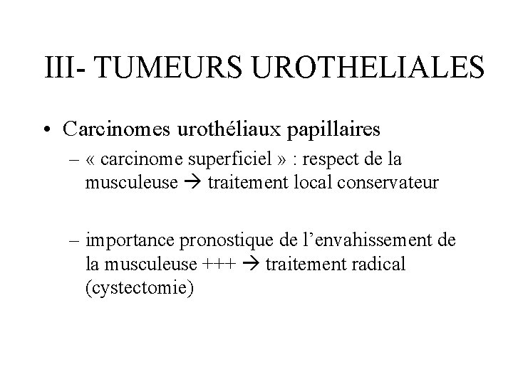 III- TUMEURS UROTHELIALES • Carcinomes urothéliaux papillaires – « carcinome superficiel » : respect
