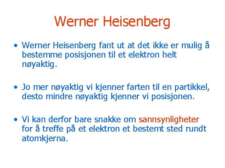 Werner Heisenberg • Werner Heisenberg fant ut at det ikke er mulig å bestemme