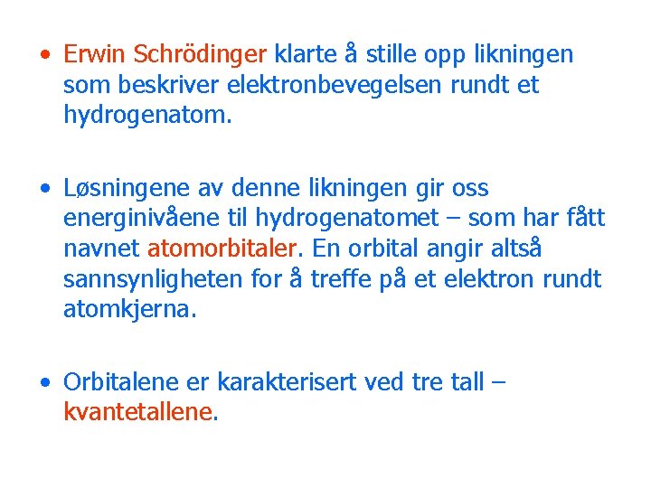  • Erwin Schrödinger klarte å stille opp likningen som beskriver elektronbevegelsen rundt et