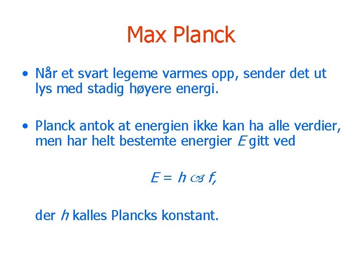 Max Planck • Når et svart legeme varmes opp, sender det ut lys med