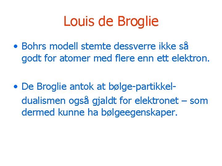 Louis de Broglie • Bohrs modell stemte dessverre ikke så godt for atomer med