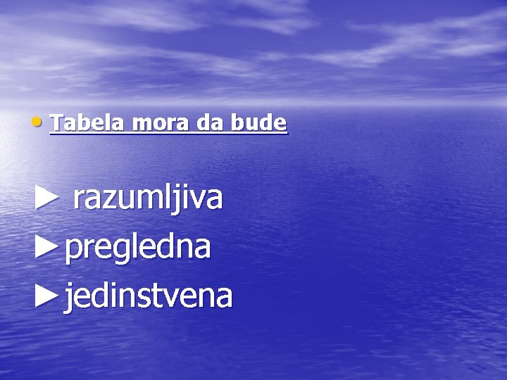  • Tabela mora da bude ► razumljiva ►pregledna ►jedinstvena 