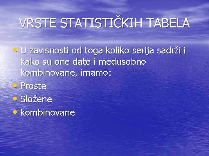 VRSTE STATISTIČKIH TABELA • U zavisnosti od toga koliko serija sadrži i kako su