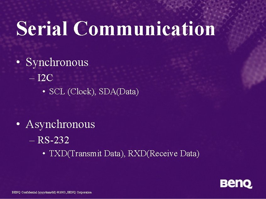 Serial Communication • Synchronous – I 2 C • SCL (Clock), SDA(Data) • Asynchronous