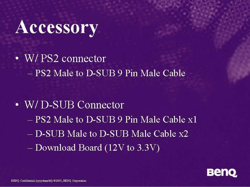 Accessory • W/ PS 2 connector – PS 2 Male to D-SUB 9 Pin