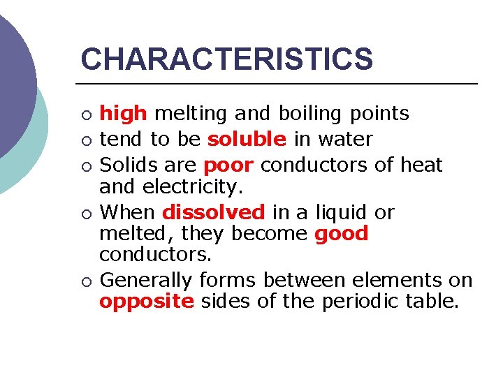 CHARACTERISTICS ¡ ¡ ¡ high melting and boiling points tend to be soluble in