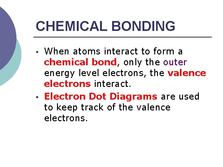 CHEMICAL BONDING § § When atoms interact to form a chemical bond, only the