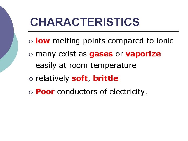 CHARACTERISTICS ¡ low melting points compared to ionic ¡ many exist as gases or