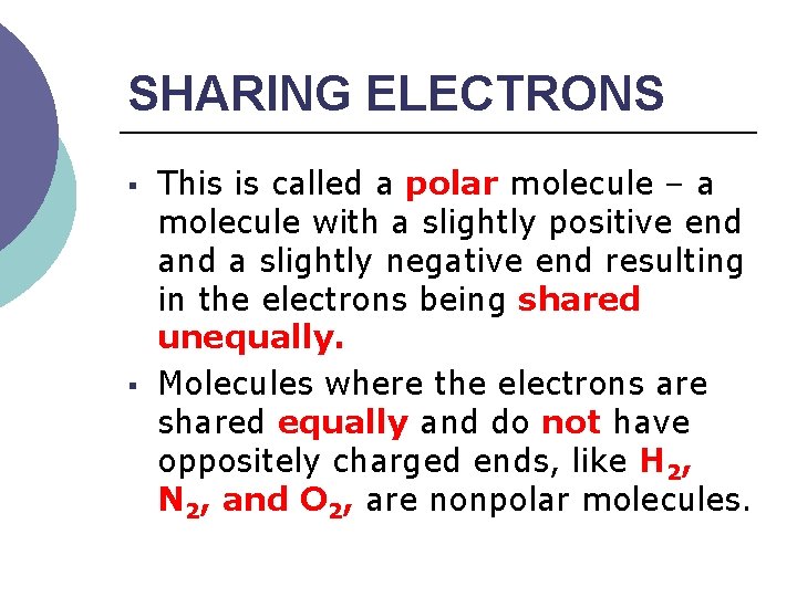 SHARING ELECTRONS § § This is called a polar molecule – a molecule with