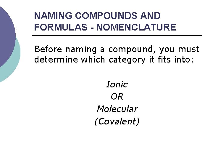 NAMING COMPOUNDS AND FORMULAS - NOMENCLATURE Before naming a compound, you must determine which