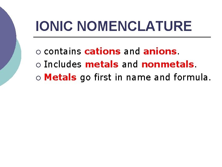 IONIC NOMENCLATURE contains cations and anions. ¡ Includes metals and nonmetals. ¡ Metals go