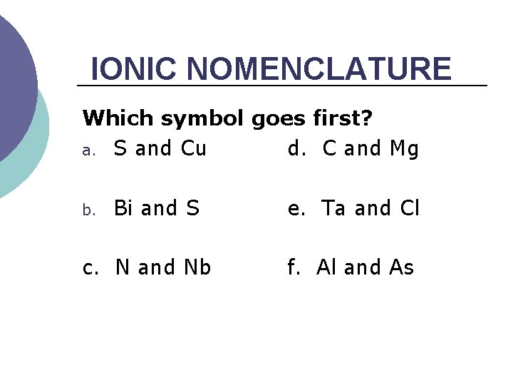 IONIC NOMENCLATURE Which symbol goes first? a. S and Cu d. C and Mg