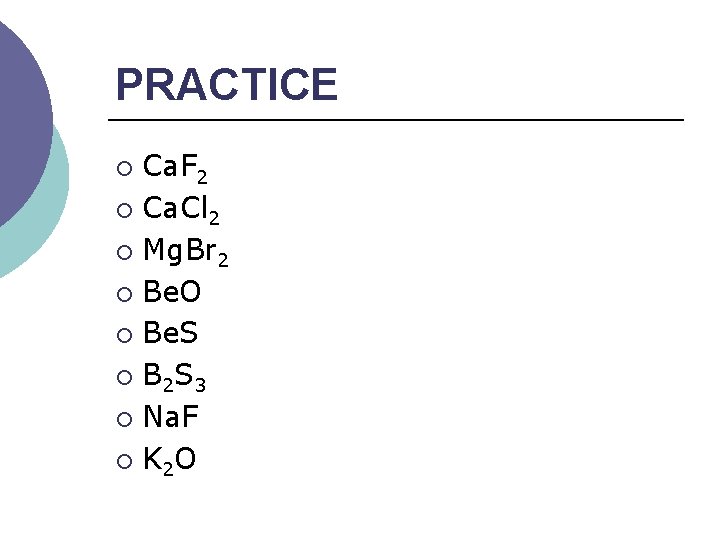 PRACTICE Ca. F 2 ¡ Ca. Cl 2 ¡ Mg. Br 2 ¡ Be.