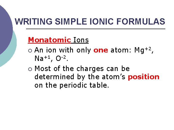 WRITING SIMPLE IONIC FORMULAS Monatomic Ions ¡ An ion with only one atom: Mg+2,