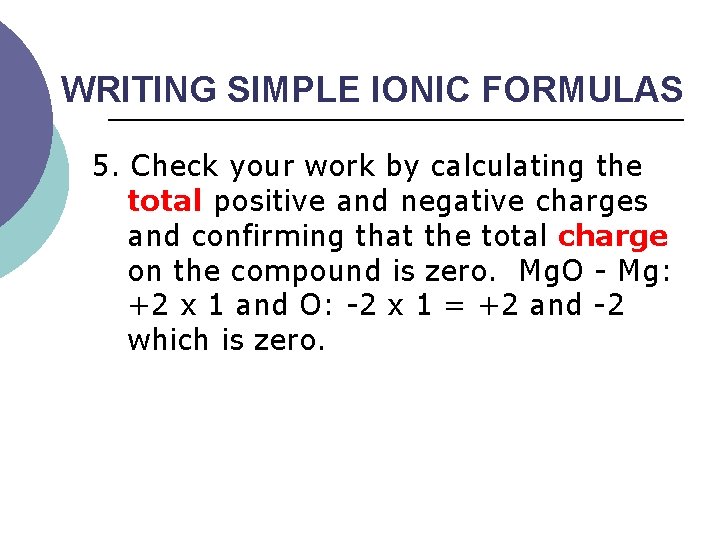 WRITING SIMPLE IONIC FORMULAS 5. Check your work by calculating the total positive and