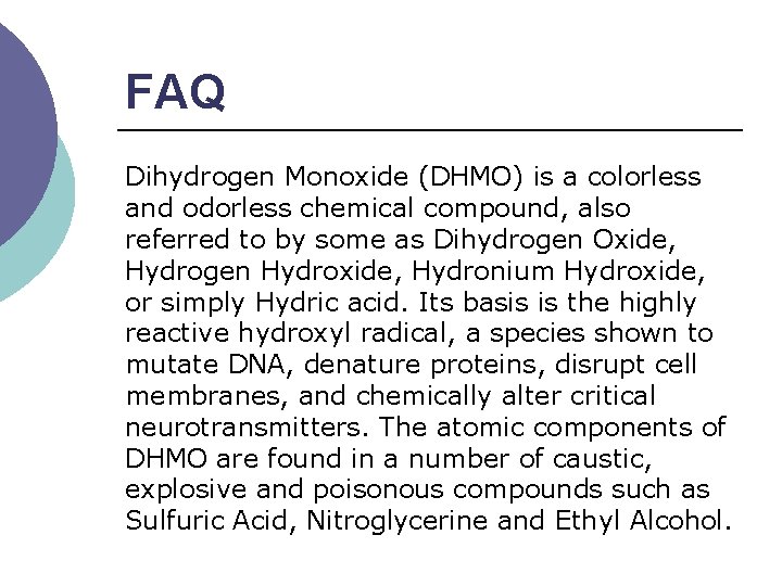 FAQ Dihydrogen Monoxide (DHMO) is a colorless and odorless chemical compound, also referred to