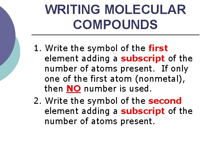 WRITING MOLECULAR COMPOUNDS 1. Write the symbol of the first element adding a subscript