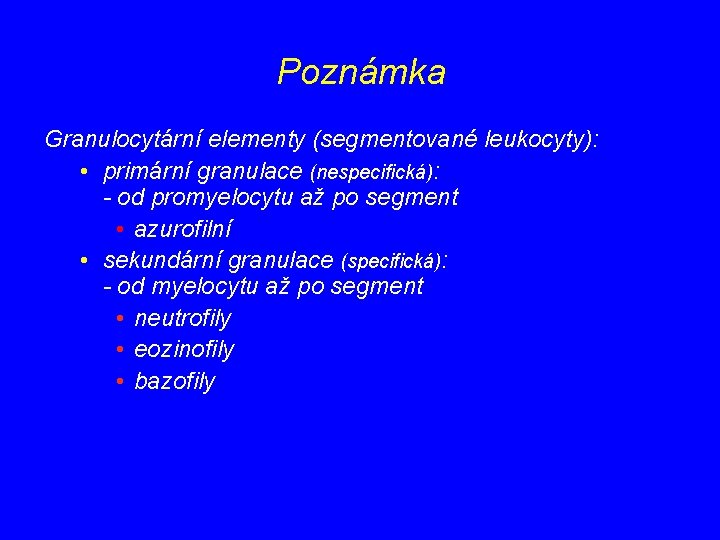 Poznámka Granulocytární elementy (segmentované leukocyty): • primární granulace (nespecifická): - od promyelocytu až po