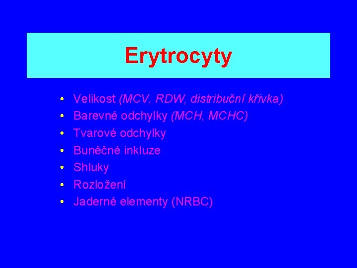 Erytrocyty • • Velikost (MCV, RDW, distribuční křivka) Barevné odchylky (MCH, MCHC) Tvarové odchylky
