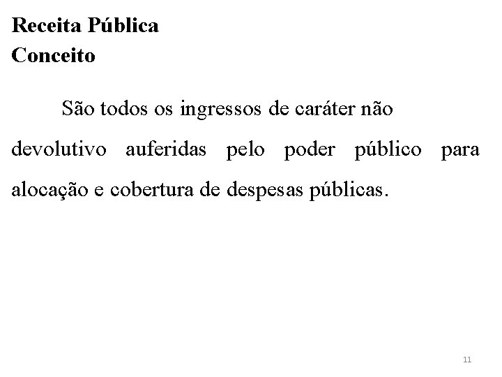 Receita Pública Conceito São todos os ingressos de caráter não devolutivo auferidas pelo poder