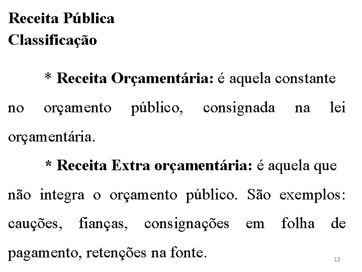 Receita Pública Classificação * Receita Orçamentária: é aquela constante no orçamento público, consignada na