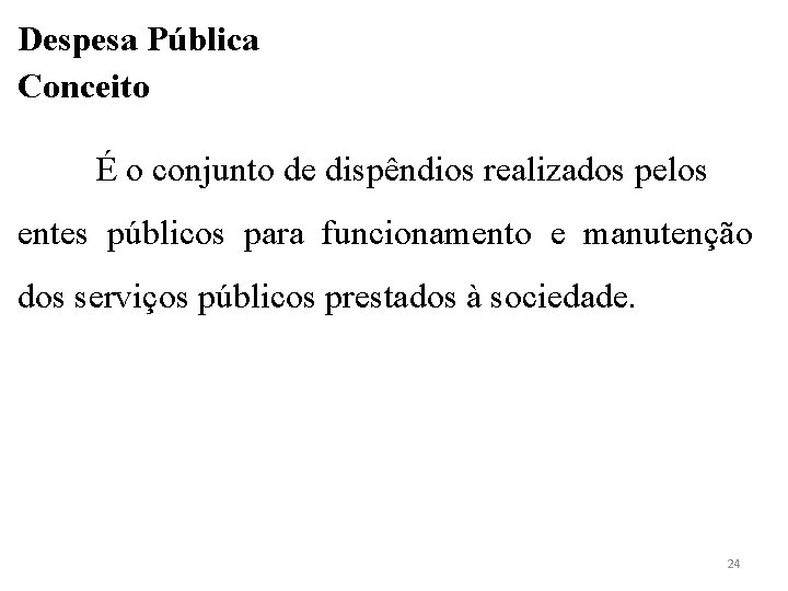 Despesa Pública Conceito É o conjunto de dispêndios realizados pelos entes públicos para funcionamento