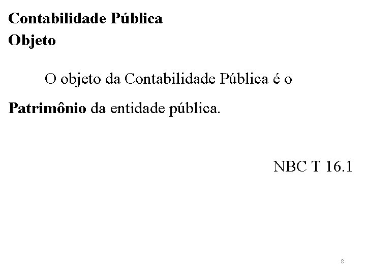 Contabilidade Pública Objeto O objeto da Contabilidade Pública é o Patrimônio da entidade pública.