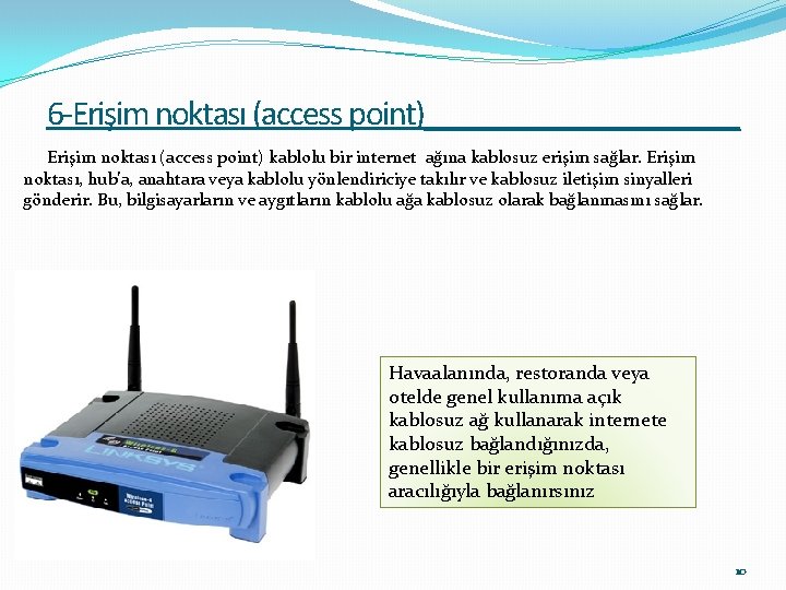 6 -Erişim noktası (access point)__________ Erişim noktası (access point) kablolu bir internet ağına kablosuz