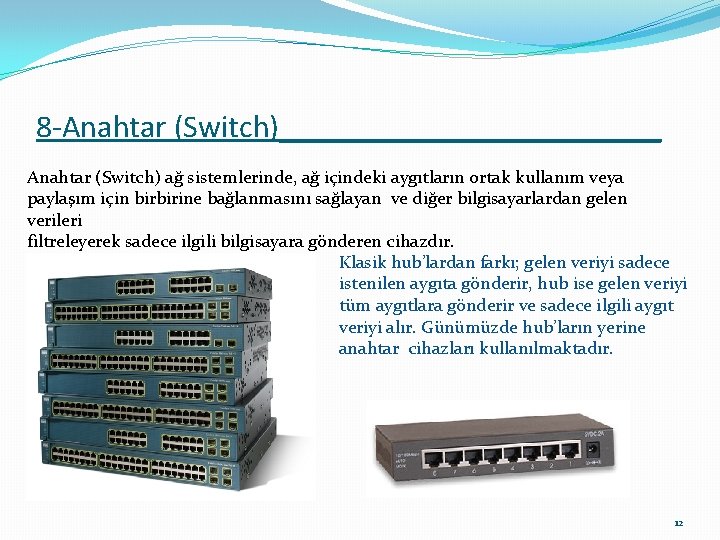 8 -Anahtar (Switch)____________ Anahtar (Switch) ağ sistemlerinde, ağ içindeki aygıtların ortak kullanım veya paylaşım