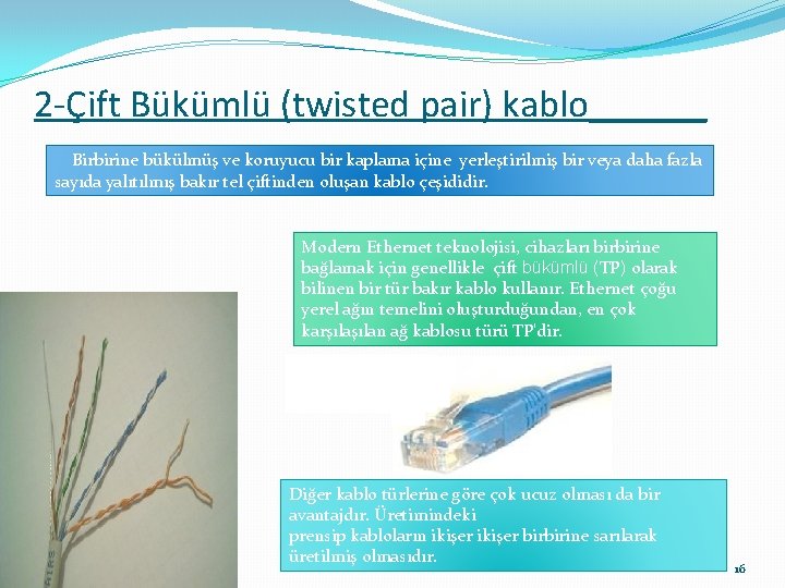 2 -Çift Bükümlü (twisted pair) kablo______ Birbirine bükülmüş ve koruyucu bir kaplama içine yerleştirilmiş