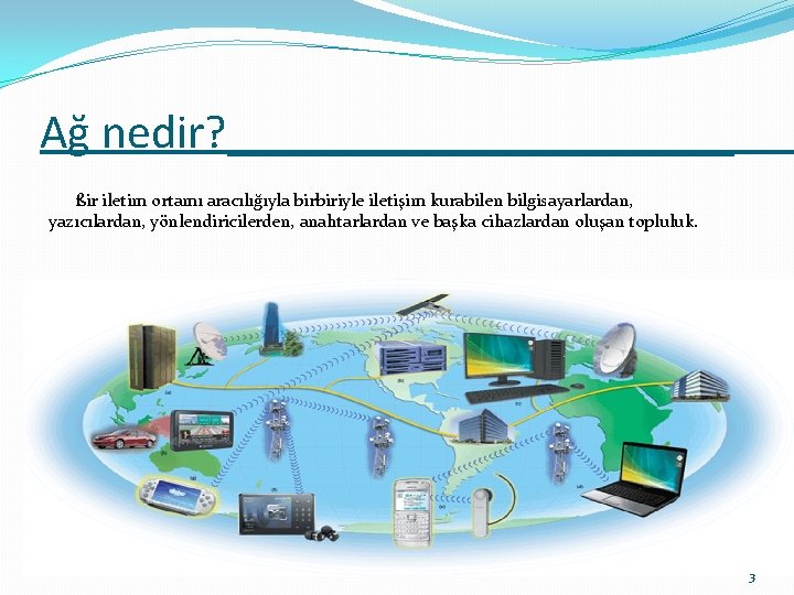 Ağ nedir? ___________ ßir iletim ortamı aracılığıyla birbiriyle iletişim kurabilen bilgisayarlardan, yazıcılardan, yönlendiricilerden, anahtarlardan