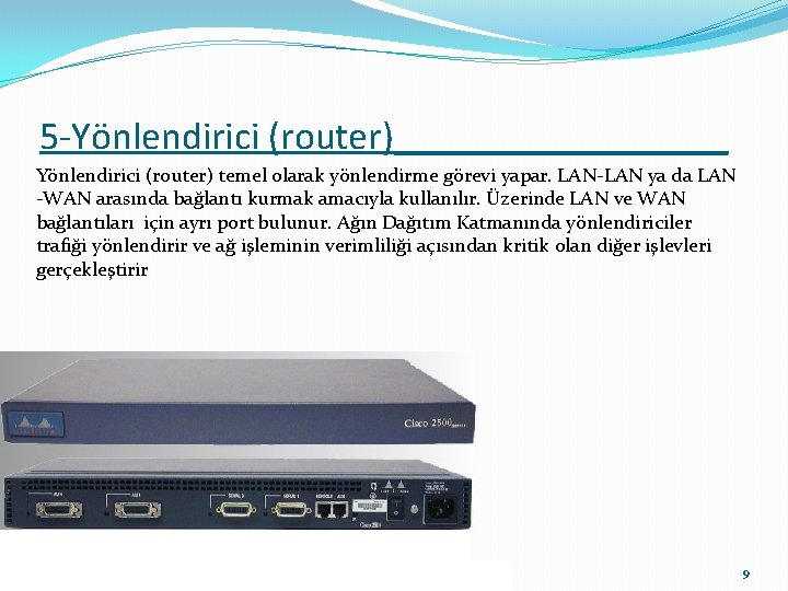 5 -Yönlendirici (router)_________ Yönlendirici (router) temel olarak yönlendirme görevi yapar. LAN-LAN ya da LAN