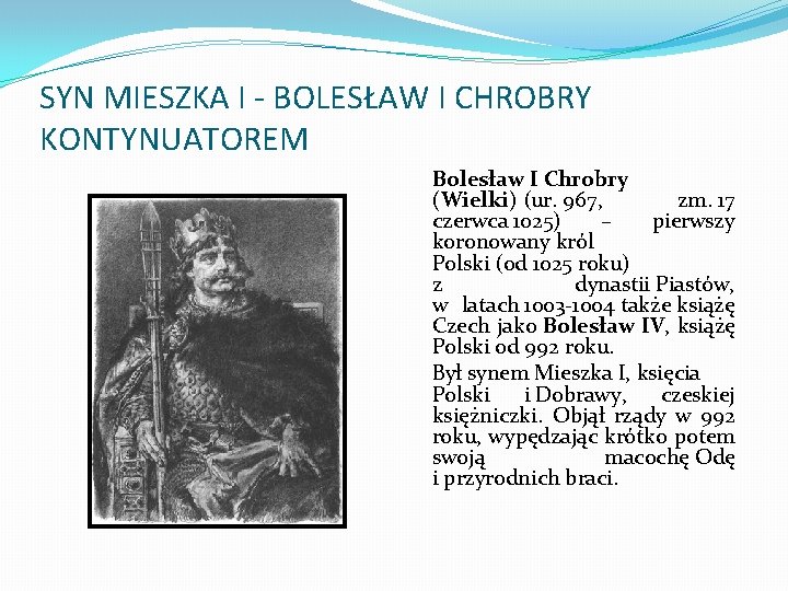 SYN MIESZKA I - BOLESŁAW I CHROBRY KONTYNUATOREM Bolesław I Chrobry (Wielki) (ur. 967,